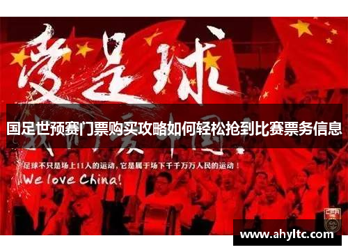 国足世预赛门票购买攻略如何轻松抢到比赛票务信息