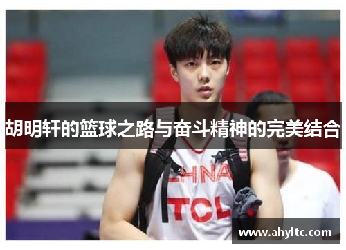胡明轩的篮球之路与奋斗精神的完美结合