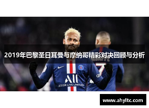 2019年巴黎圣日耳曼与摩纳哥精彩对决回顾与分析