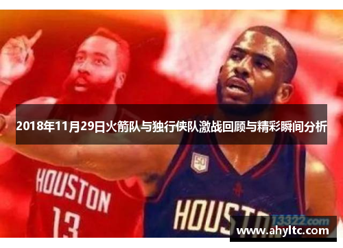 2018年11月29日火箭队与独行侠队激战回顾与精彩瞬间分析