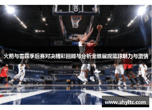火箭与雷霆季后赛对决精彩回顾与分析全景展现篮球魅力与激情